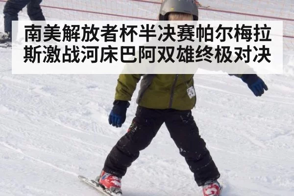 南美解放者杯半决赛帕尔梅拉斯激战河床巴阿双雄终极对决